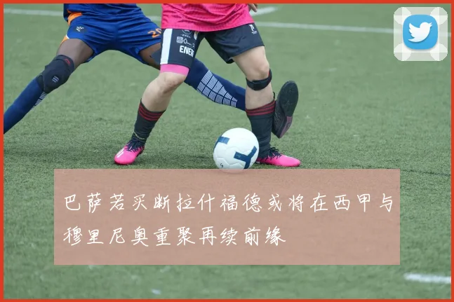 巴萨若买断拉什福德或将在西甲与穆里尼奥重聚再续前缘